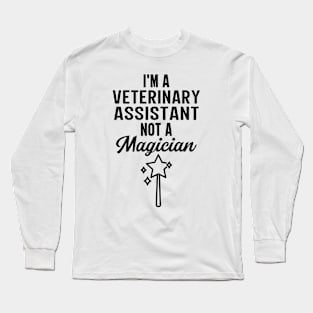 I'm A Veterinary Assistant Not A Magician Long Sleeve T-Shirt